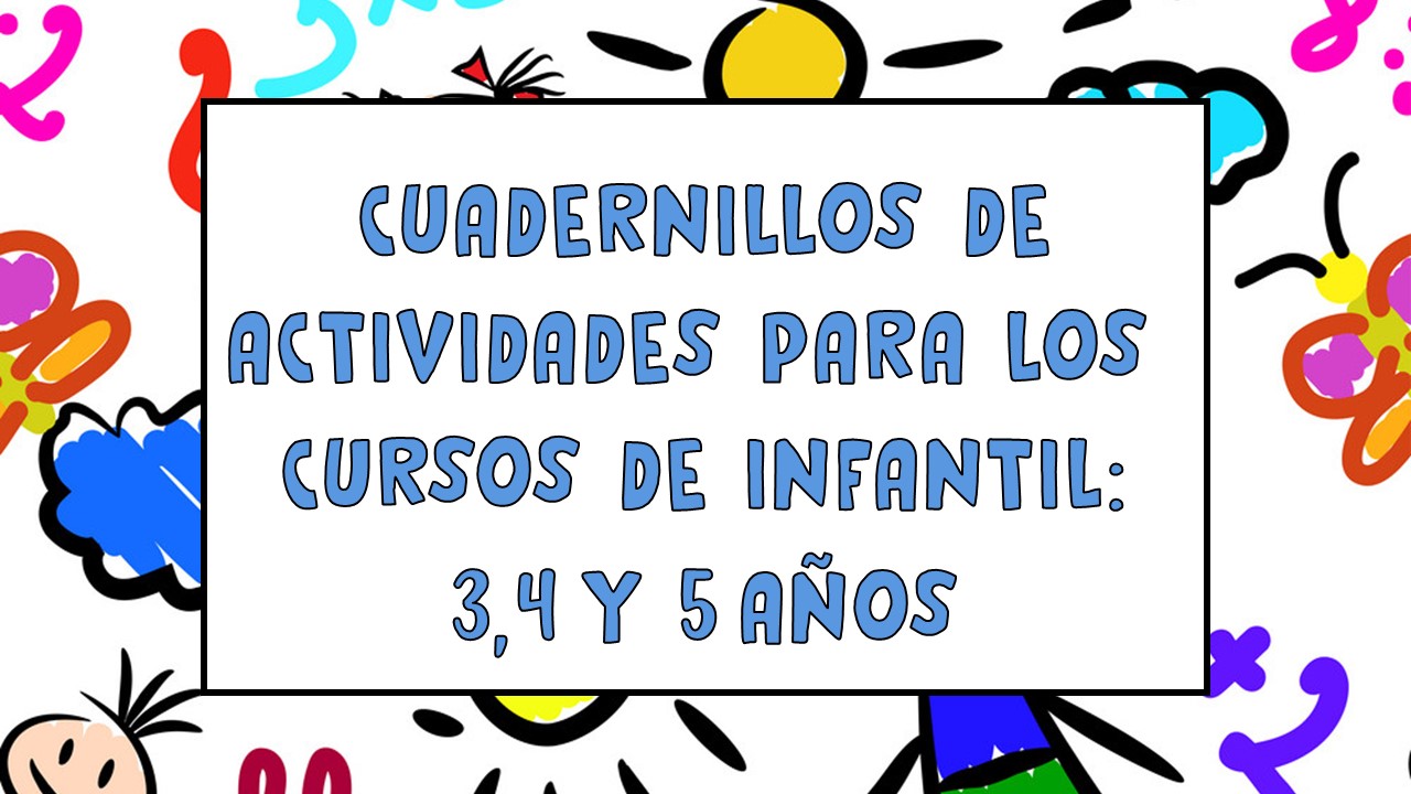 Cuadernillos de actividades para los cursos de Infantil: 3,4 y 5 años.